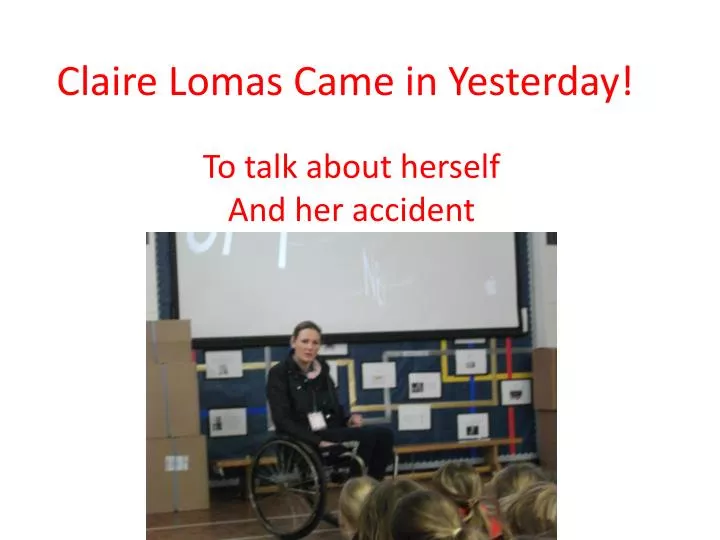 claire lomas came in yesterday