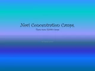 Novi Concentration Camps. There were 15,000 Camps