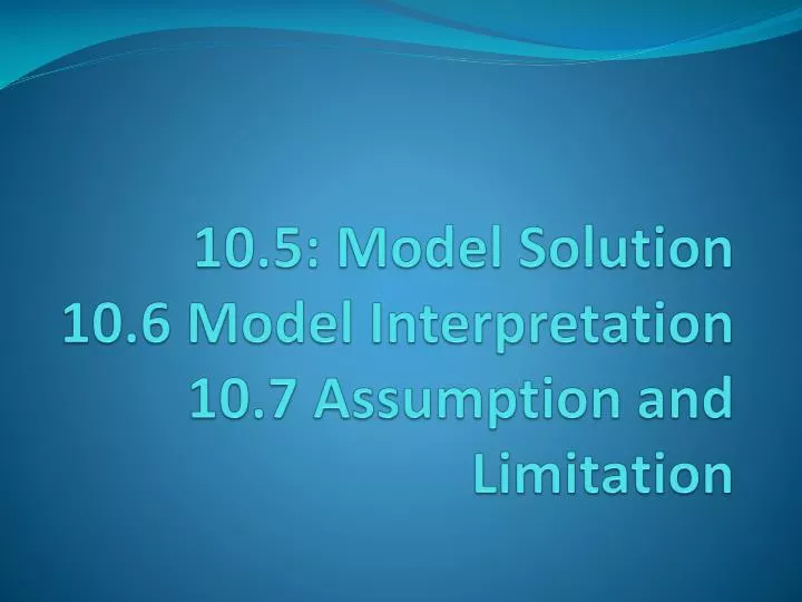 10 5 model solution 10 6 model interpretation 10 7 assumption and limitation