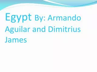 Egypt By: Armando Aguilar and Dimitrius James