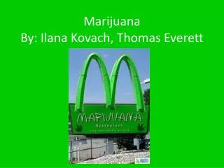 Marijuana By: Ilana Kovach, Thomas Everett