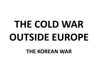 THE COLD WAR OUTSIDE EUROPE