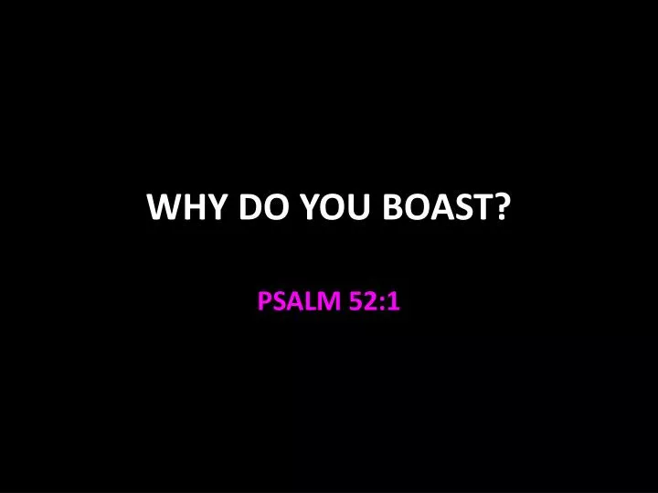 why do you boast