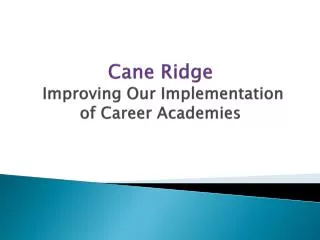 Cane Ridge Improvin g Our Implementation of Career Academies