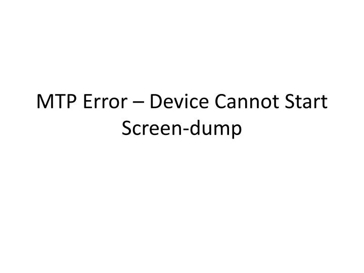 mtp error device cannot start screen dump