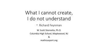 What I cannot create, I do not understand - Richard Feynman