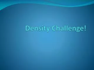 Density Challenge!