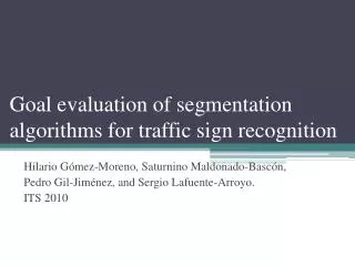 Goal evaluation of segmentation algorithms for traffic sign recognition