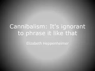 Cannibalism: It's ignorant to phrase it like that