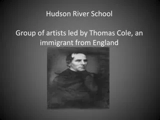 Hudson River School Group of artists led by Thomas Cole, an immigrant from England