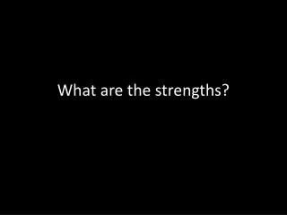 What are the strengths?
