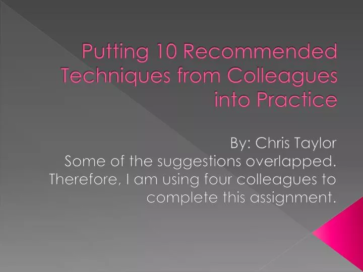 putting 10 recommended techniques from colleagues into practice