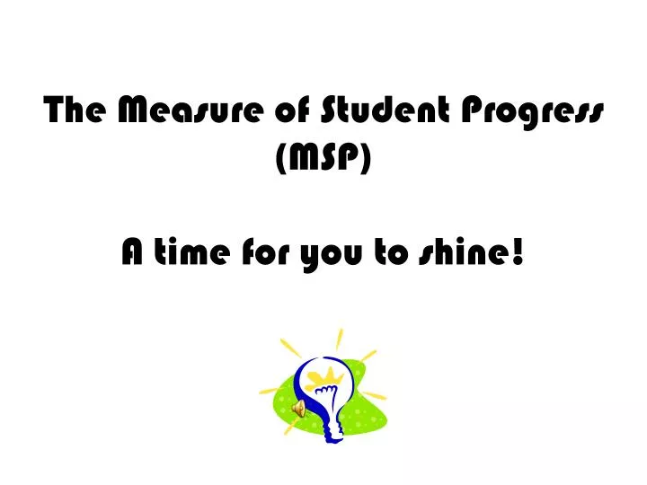 the measure of student progress msp a time for you to shine