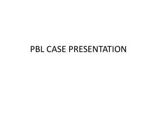 PBL CASE PRESENTATION