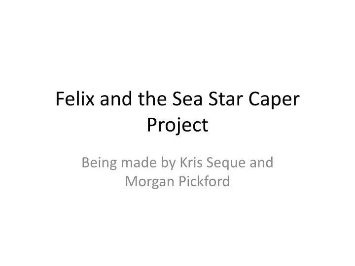 felix and the sea star caper project