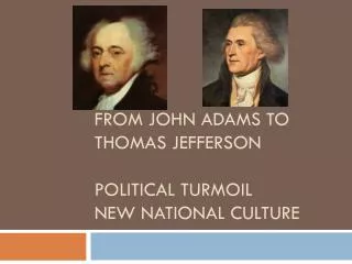 From John Adams to Thomas Jefferson Political Turmoil New National Culture