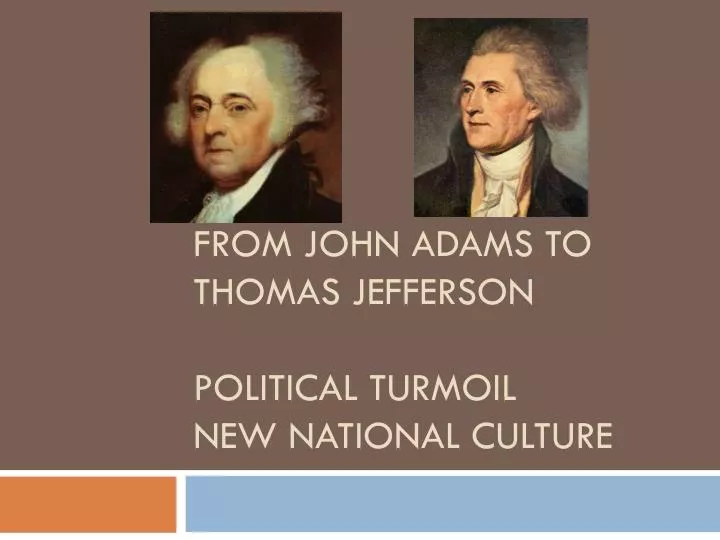 from john adams to thomas jefferson political turmoil new national culture