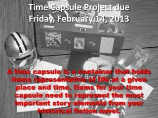 Time Capsule Project due Friday, February 14, 2013