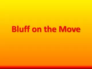 Bluff on the Move