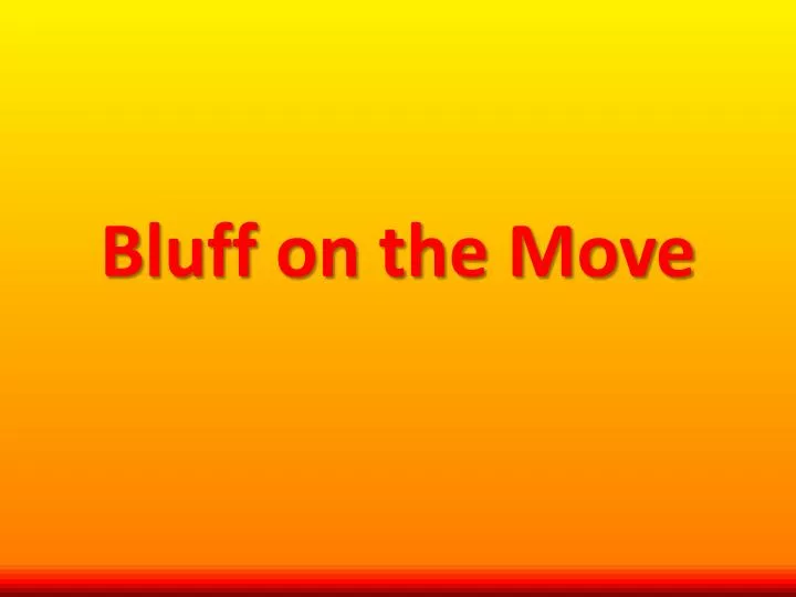 bluff on the move