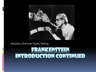 Frankenstein Introduction Continued