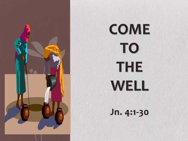 come to the well