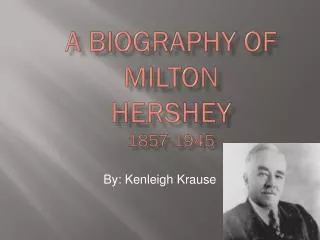 A Biography of Milton Hershey 1857-1945