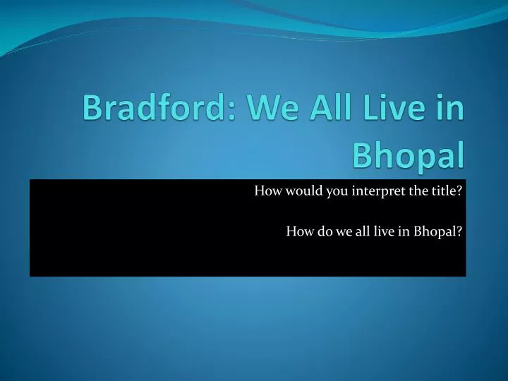 bradford we all live in bhopal