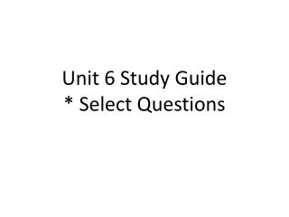 Unit 6 Study Guide * Select Questions