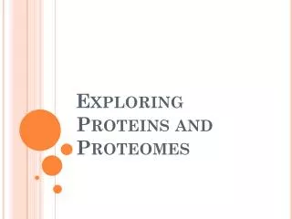 Exploring Proteins and Proteomes