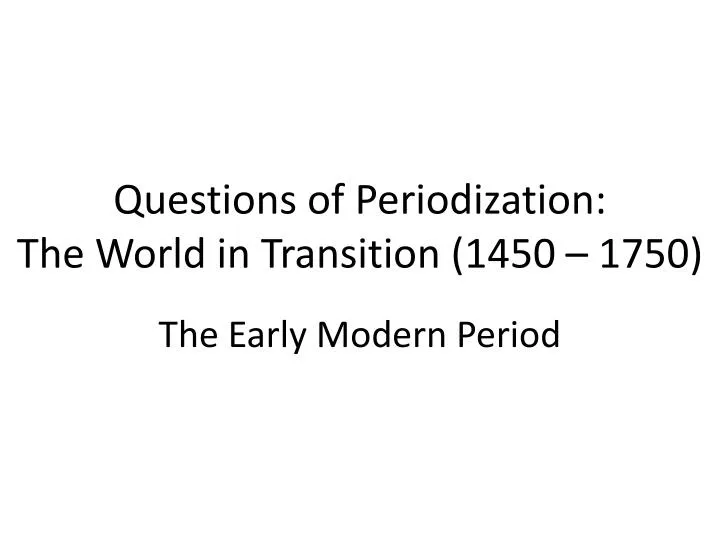 questions of periodization the world in transition 1450 1750