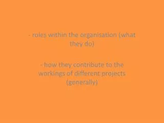 - roles within the organisation (what they do)