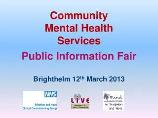 Community Mental Health Services - Public Information Fair Brighthelm 12 th March 2013