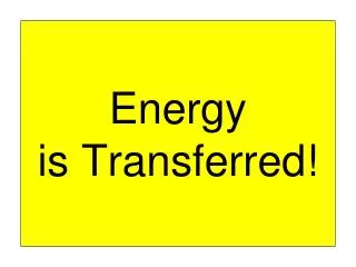 Energy is Transferred!