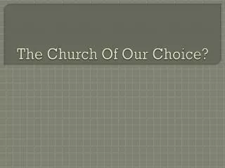 The Church Of Our Choice?