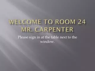 Welcome to Room 24 Mr. Carpenter