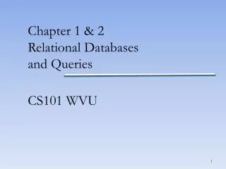 Chapter 1 &amp; 2 Relational Databases and Queries CS101 WVU