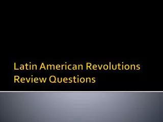 Latin American Revolutions Review Questions