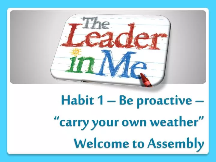 habit 1 be proactive carry your own weather welcome to assembly