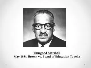 Thurgood Marshall May 1954: Brown vs. Board of Education Topeka