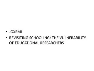 JOXEMI REVISITING SCHOOLING: THE VULNERABILITY OF EDUCATIONAL RESEARCHERS