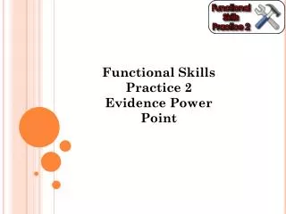 Functional Skills Practice 2 Evidence Power Point