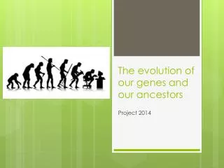 The evolution of our genes and our ancestors