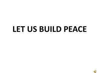 LET US BUILD PEACE