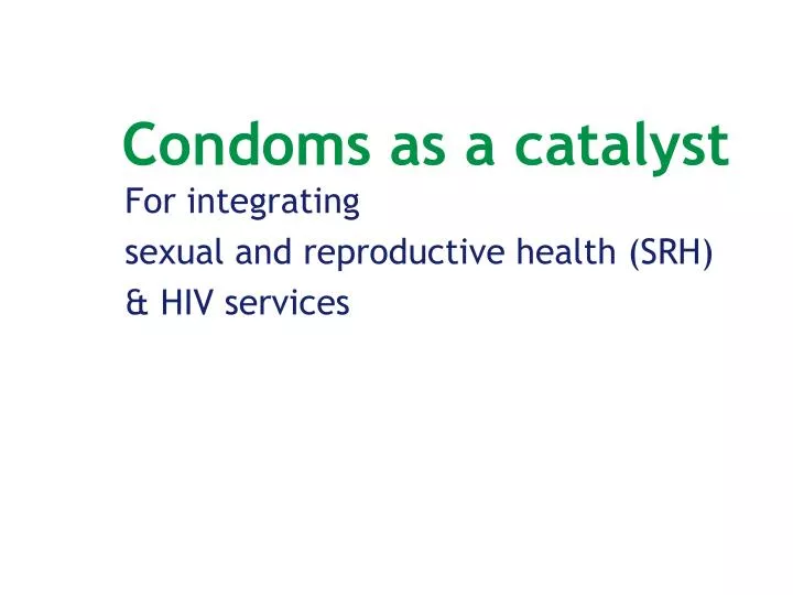 condoms as a catalyst