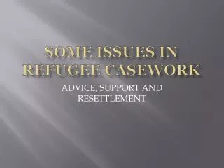 SOME ISSUES IN REFUGEE CASEWORK