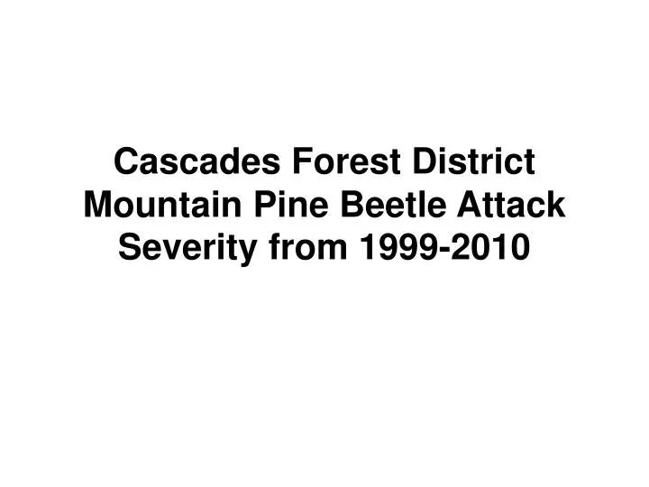 cascades forest district mountain pine beetle attack severity from 1999 2010