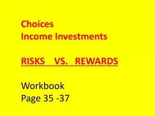Choices Income Investments RISKS VS. REWARDS Workbook Page 35 -37
