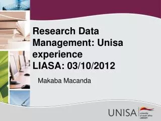 Research Data Management: Unisa experience LIASA: 03/10/2012