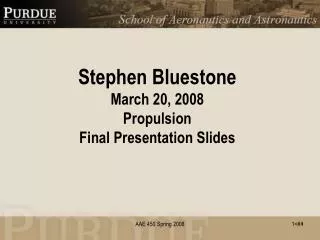 Stephen Bluestone March 20, 2008 Propulsion Final Presentation Slides